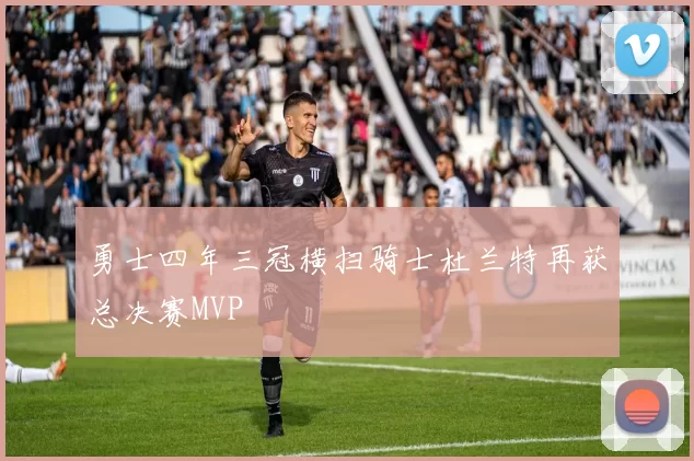勇士四年三冠横扫骑士杜兰特再获总决赛MVP