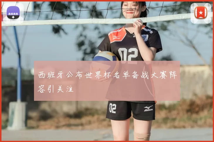 西班牙公布世界杯名单备战大赛阵容引关注