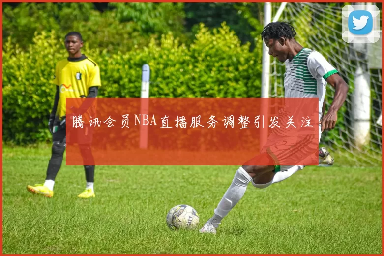 腾讯会员NBA直播服务调整引发关注