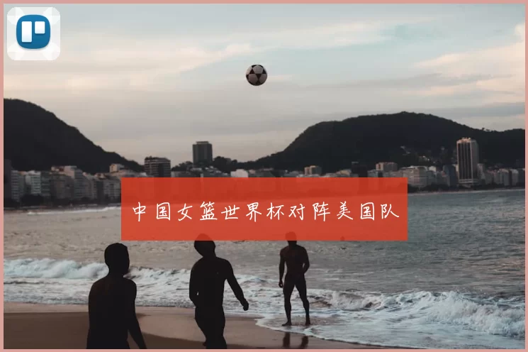 中国女篮世界杯对阵美国队