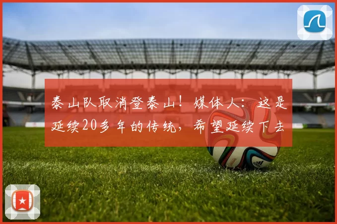 泰山队取消登泰山!媒体人:这是延续20多年的传统,希望延续下去
