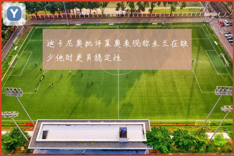 迪卡尼奥批评莱奥表现称米兰在缺少他时更具稳定性