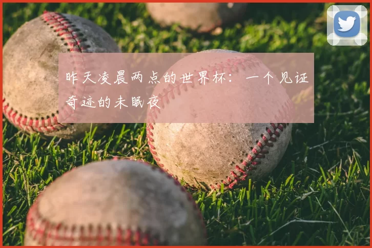 昨天凌晨两点的世界杯：一个见证奇迹的未眠夜
