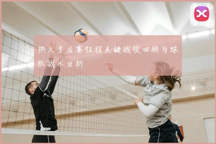 热火季后赛征程关键战役回顾与球队战术分析