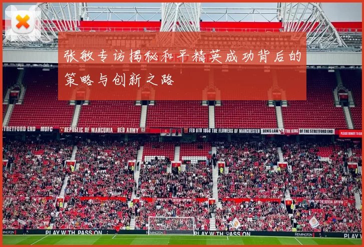 张敏专访揭秘和平精英成功背后的策略与创新之路