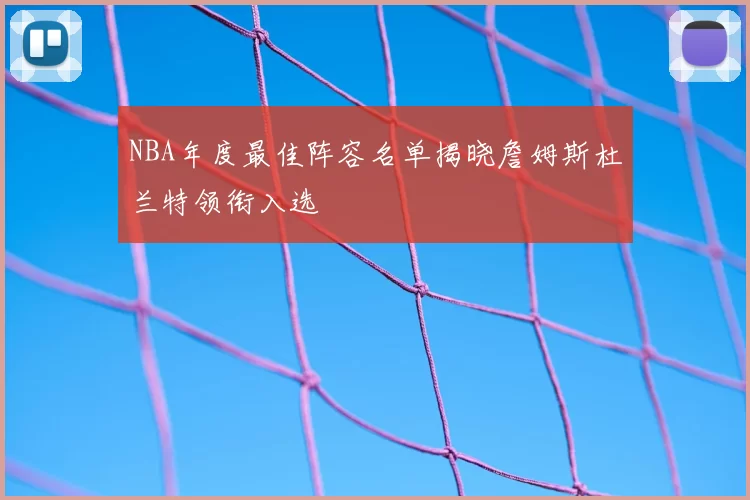 NBA年度最佳阵容名单揭晓詹姆斯杜兰特领衔入选