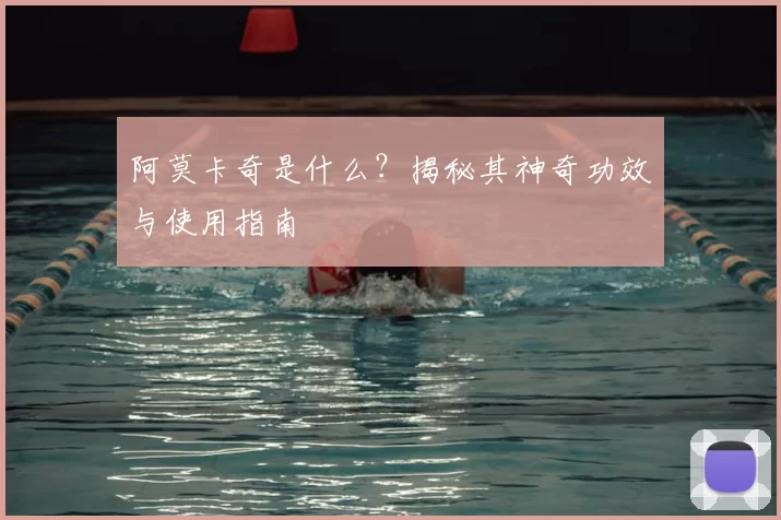 阿莫卡奇是什么？揭秘其神奇功效与使用指南