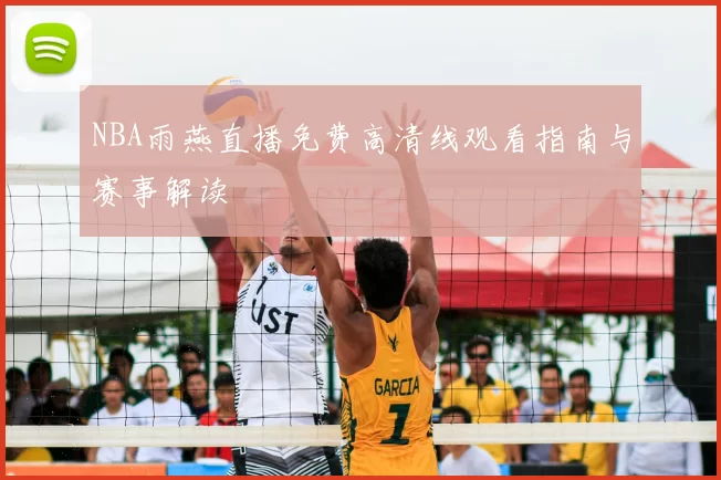 NBA雨燕直播免费高清线观看指南与赛事解读